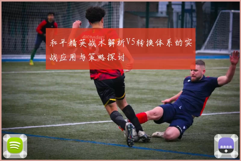 和平精英战术解析V5转换体系的实战应用与策略探讨