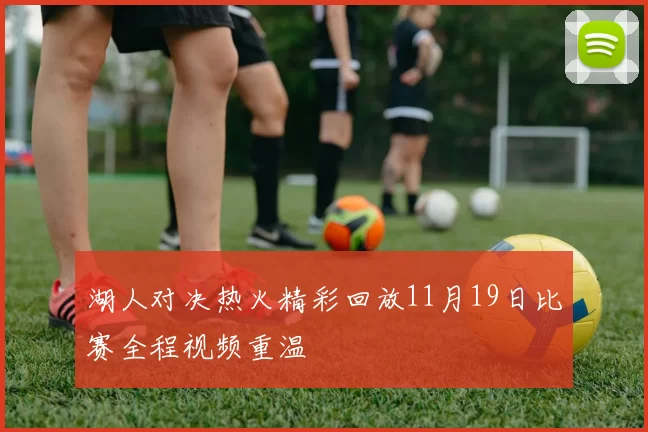 湖人对决热火精彩回放11月19日比赛全程视频重温