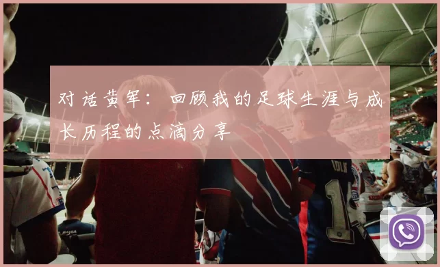 对话黄军：回顾我的足球生涯与成长历程的点滴分享