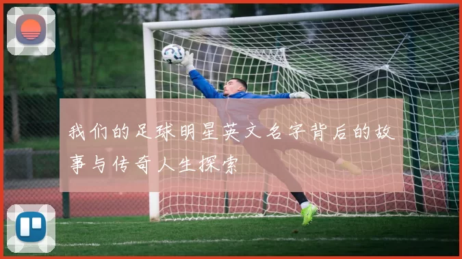 我们的足球明星英文名字背后的故事与传奇人生探索