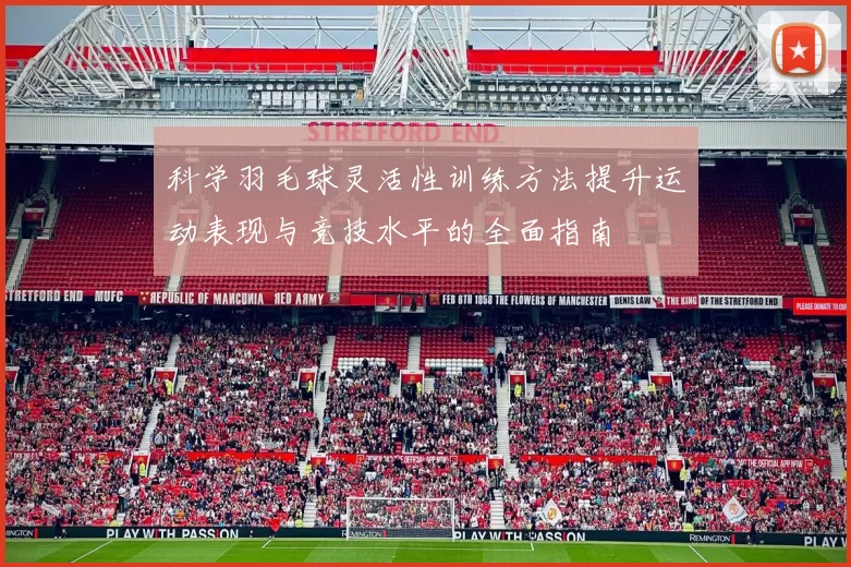 科学羽毛球灵活性训练方法提升运动表现与竞技水平的全面指南