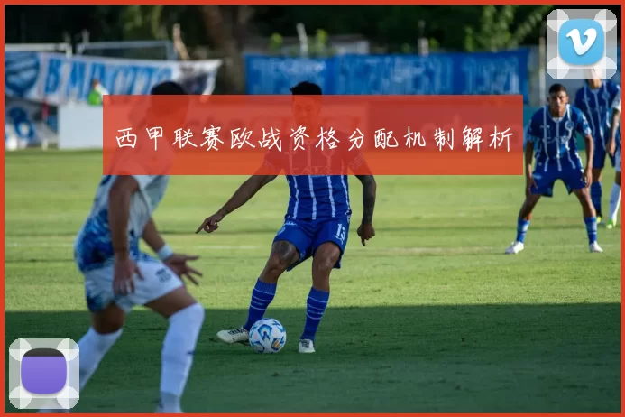 西甲联赛欧战资格分配机制解析