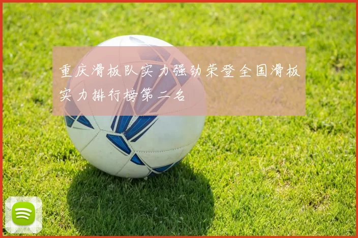 重庆滑板队实力强劲荣登全国滑板实力排行榜第二名