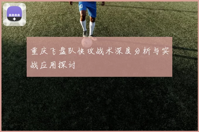 重庆飞盘队快攻战术深度分析与实战应用探讨