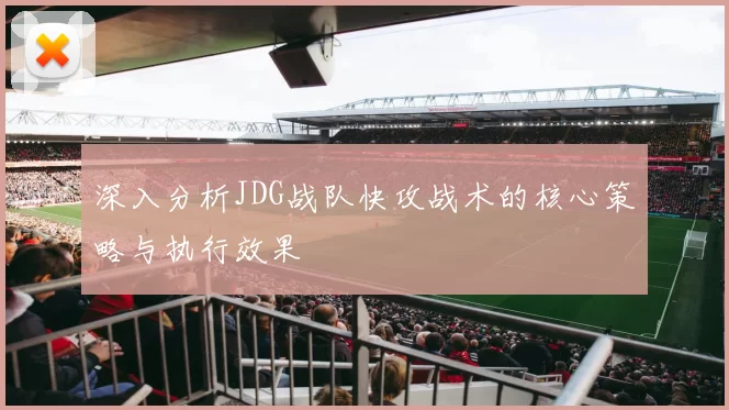深入分析JDG战队快攻战术的核心策略与执行效果