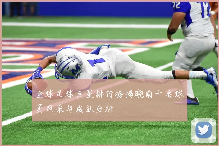 全球足球巨星排行榜揭晓前十名球员风采与成就分析