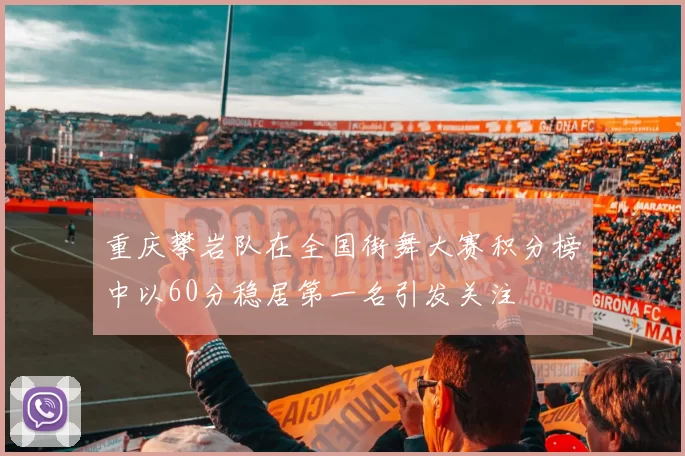 重庆攀岩队在全国街舞大赛积分榜中以60分稳居第一名引发关注