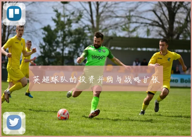 英超球队的投资并购与战略扩张