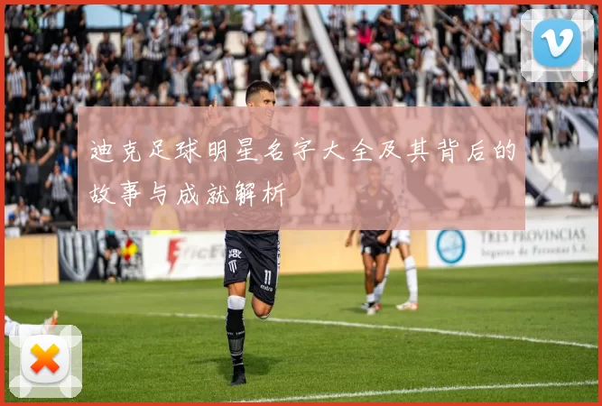迪克足球明星名字大全及其背后的故事与成就解析