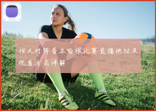 恒大对阵哥本哈根比赛直播地址及观看方式详解