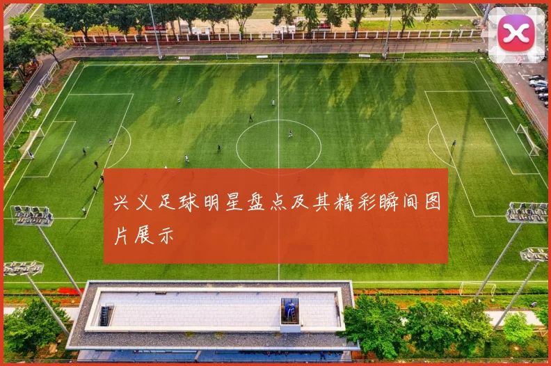 兴义足球明星盘点及其精彩瞬间图片展示