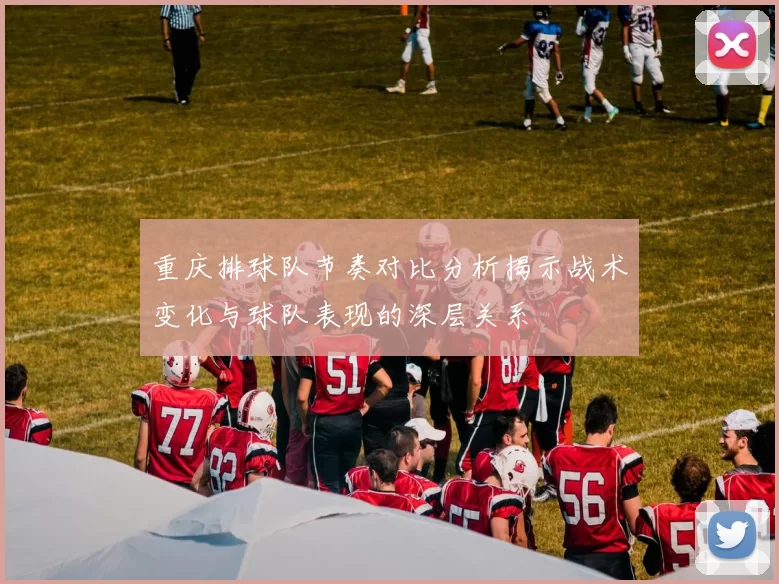 重庆排球队节奏对比分析揭示战术变化与球队表现的深层关系